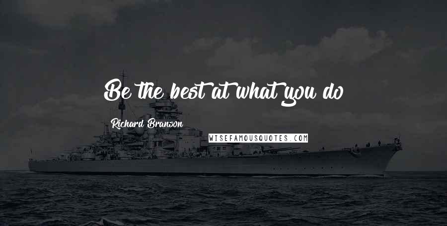 Richard Branson Quotes: Be the best at what you do