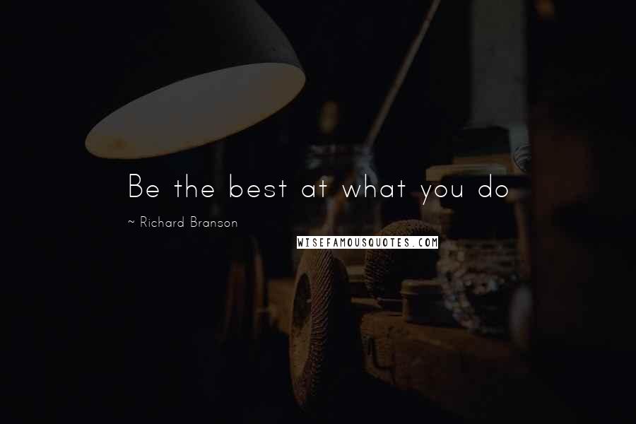 Richard Branson Quotes: Be the best at what you do