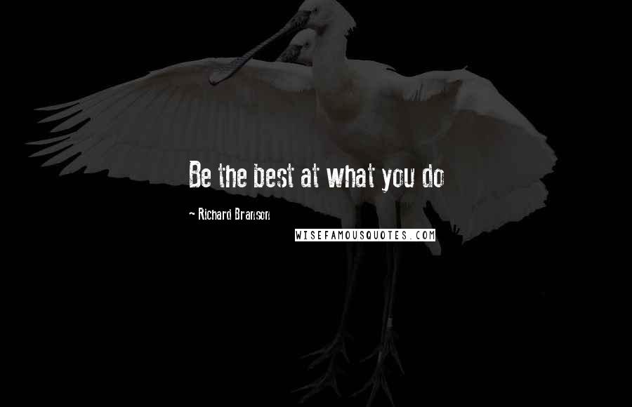 Richard Branson Quotes: Be the best at what you do