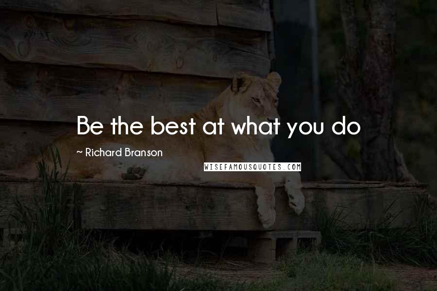 Richard Branson Quotes: Be the best at what you do