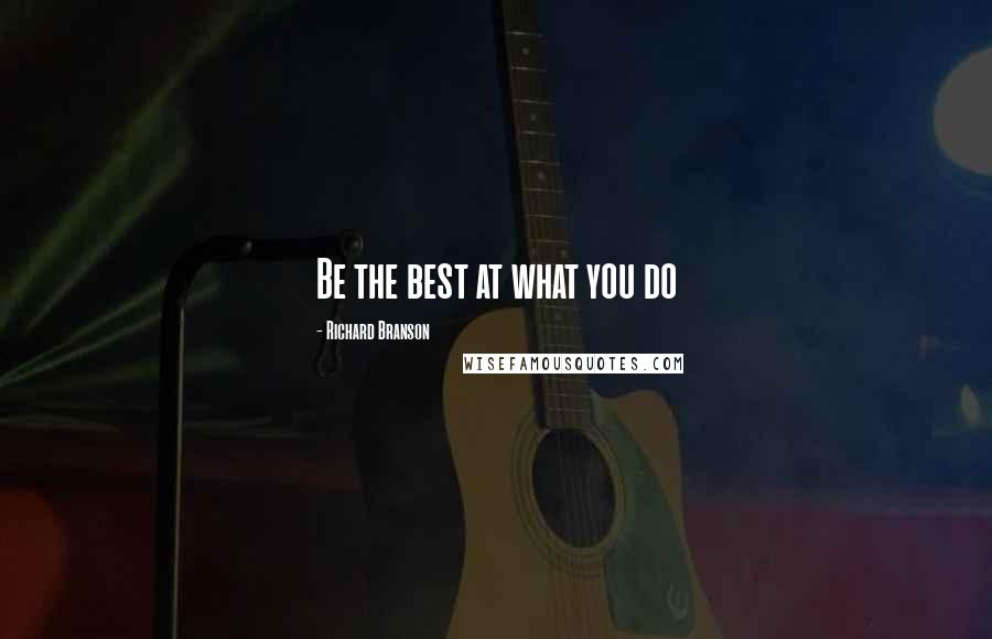 Richard Branson Quotes: Be the best at what you do