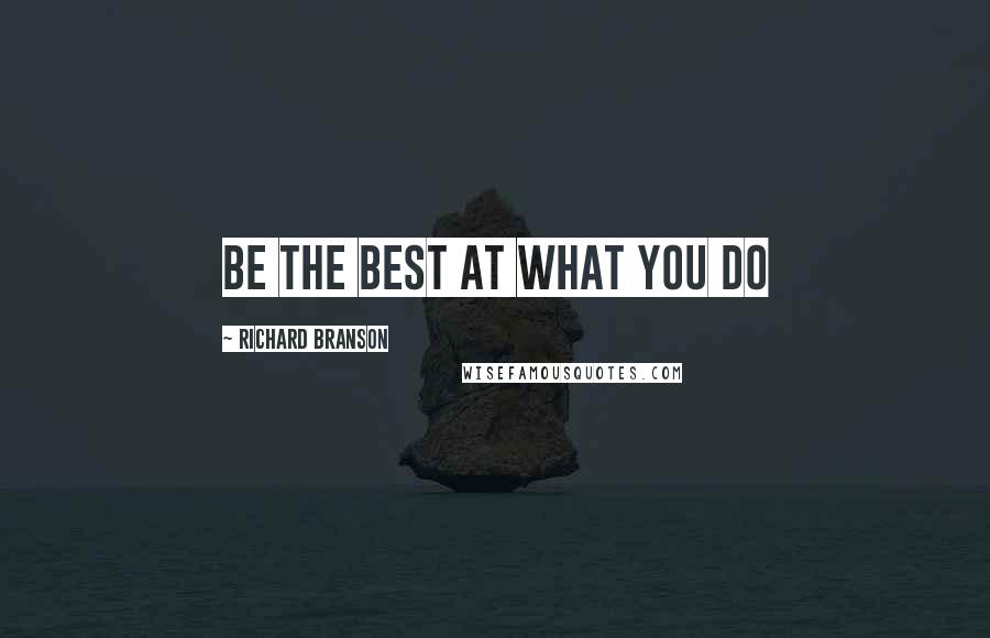 Richard Branson Quotes: Be the best at what you do