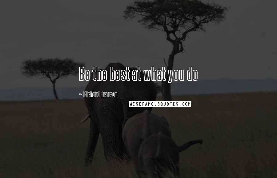 Richard Branson Quotes: Be the best at what you do