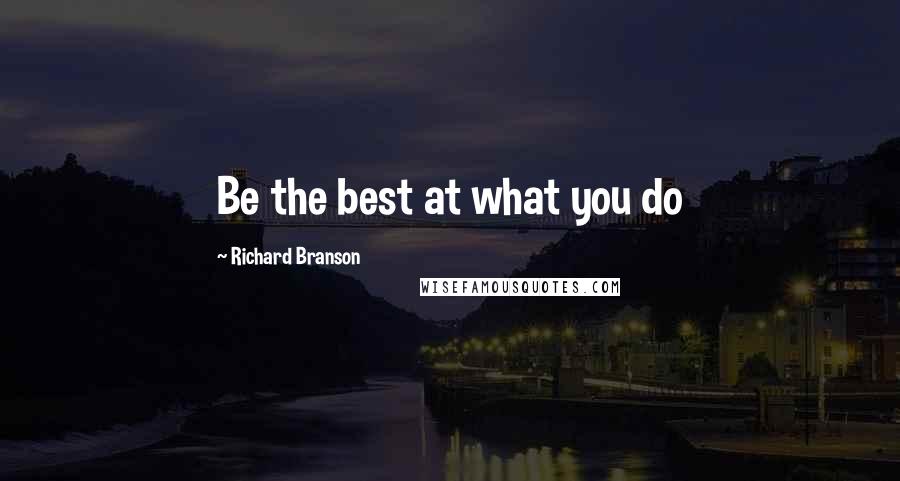 Richard Branson Quotes: Be the best at what you do