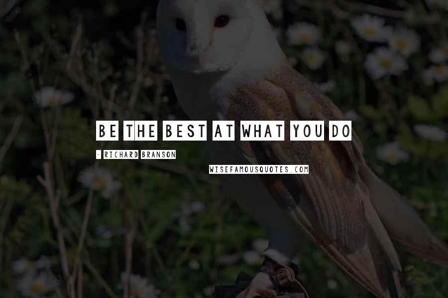 Richard Branson Quotes: Be the best at what you do