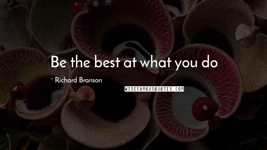 Richard Branson Quotes: Be the best at what you do