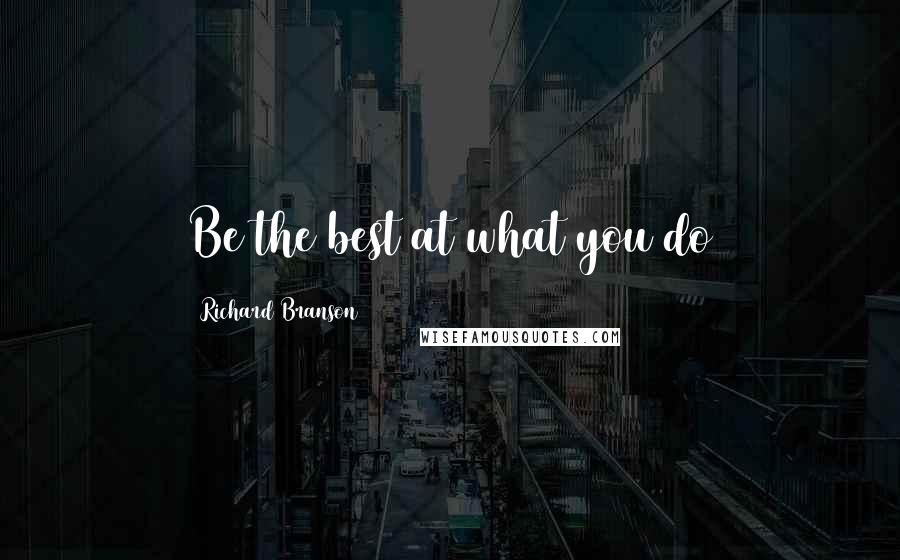 Richard Branson Quotes: Be the best at what you do