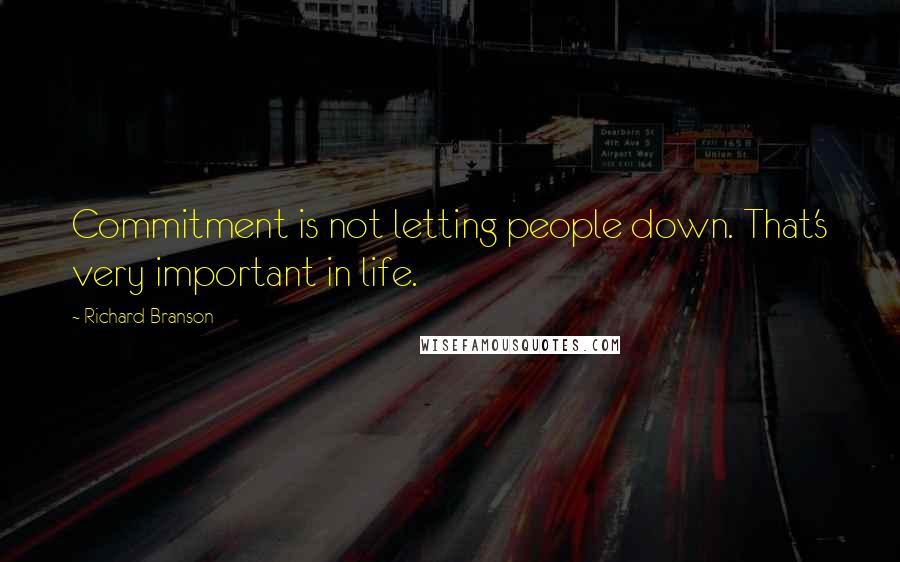 Richard Branson Quotes: Commitment is not letting people down. That's very important in life.