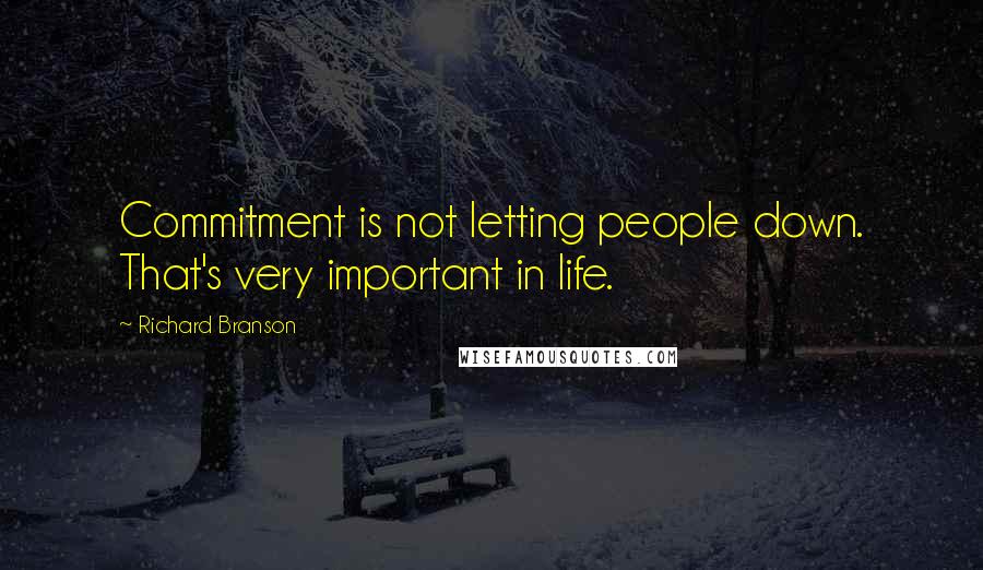 Richard Branson Quotes: Commitment is not letting people down. That's very important in life.