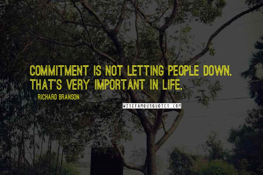 Richard Branson Quotes: Commitment is not letting people down. That's very important in life.