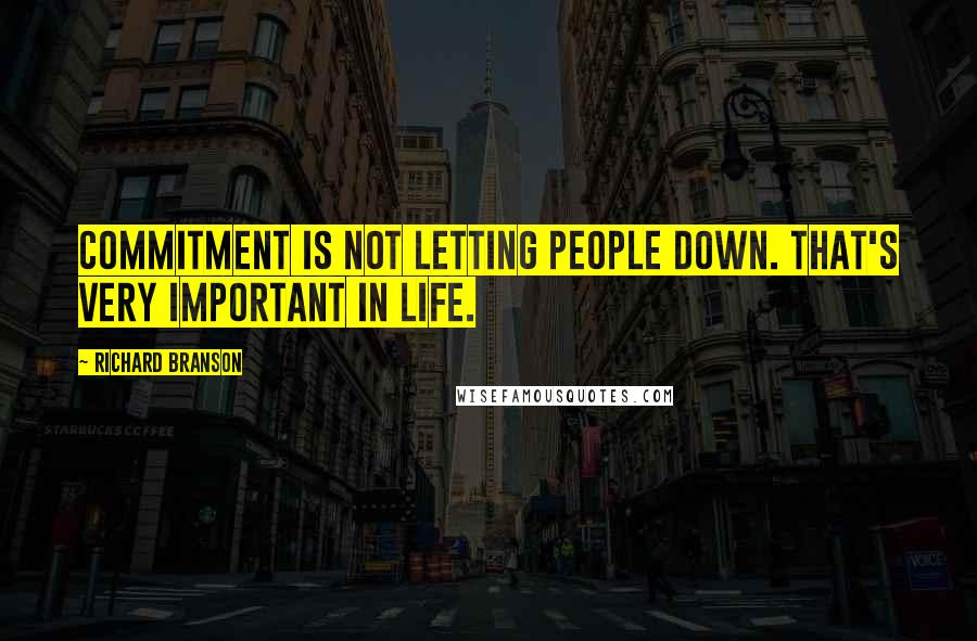 Richard Branson Quotes: Commitment is not letting people down. That's very important in life.