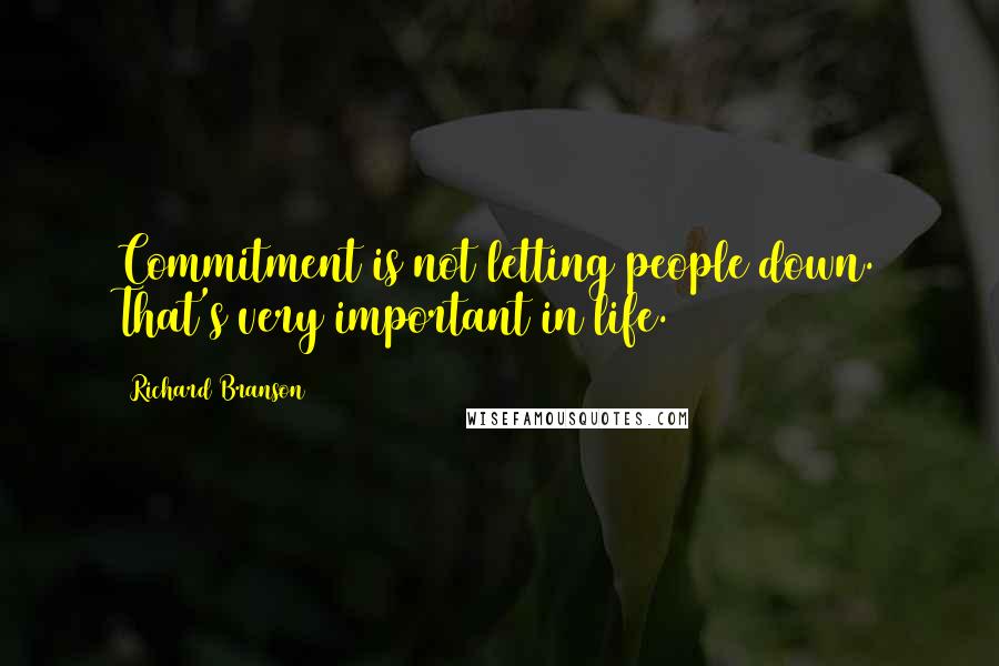 Richard Branson Quotes: Commitment is not letting people down. That's very important in life.