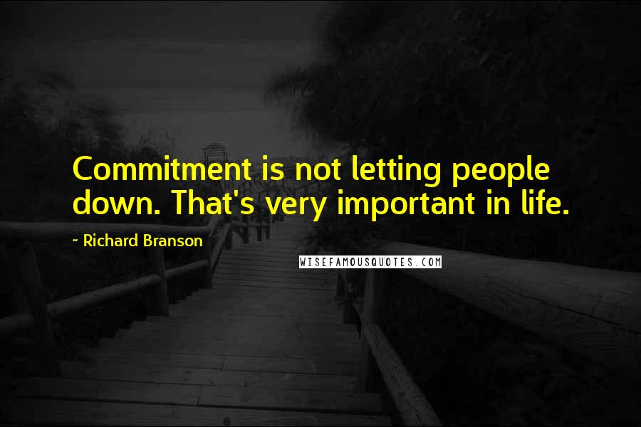 Richard Branson Quotes: Commitment is not letting people down. That's very important in life.