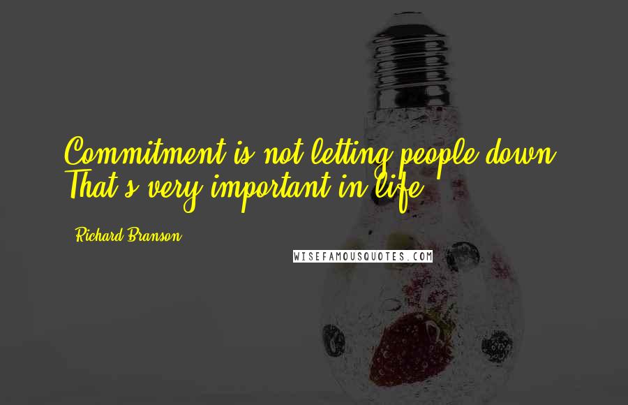 Richard Branson Quotes: Commitment is not letting people down. That's very important in life.