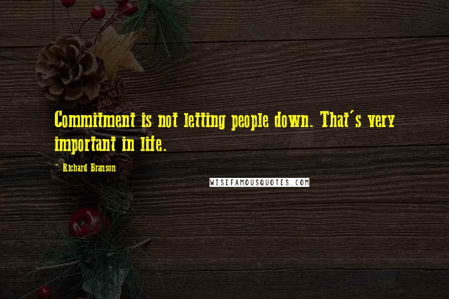 Richard Branson Quotes: Commitment is not letting people down. That's very important in life.