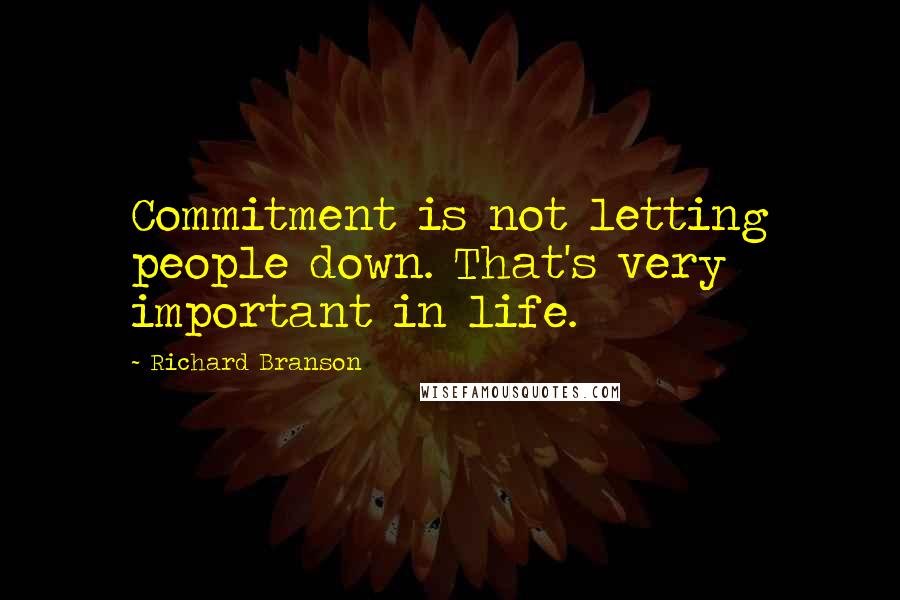 Richard Branson Quotes: Commitment is not letting people down. That's very important in life.