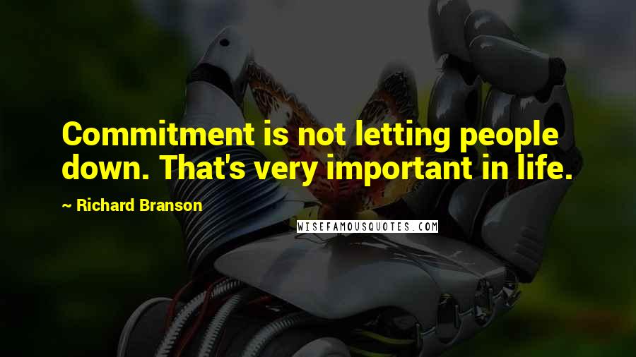 Richard Branson Quotes: Commitment is not letting people down. That's very important in life.