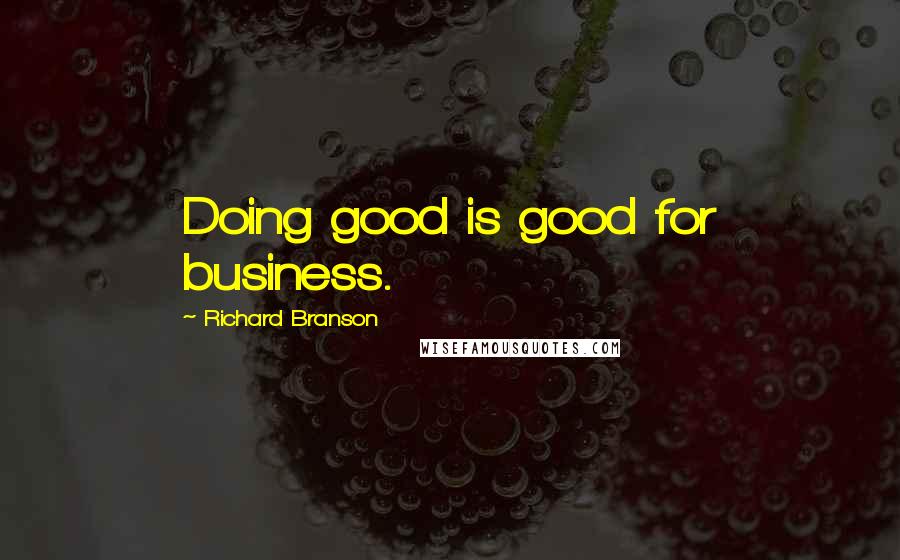 Richard Branson Quotes: Doing good is good for business.