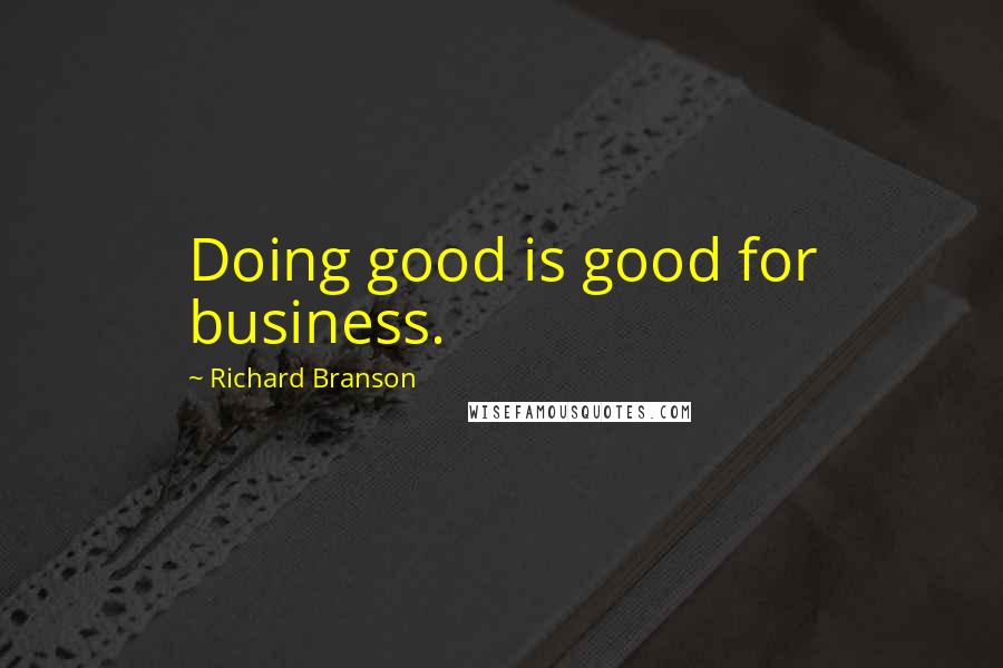 Richard Branson Quotes: Doing good is good for business.