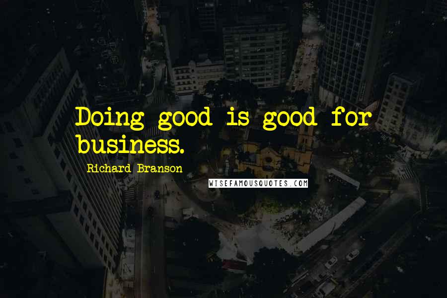 Richard Branson Quotes: Doing good is good for business.