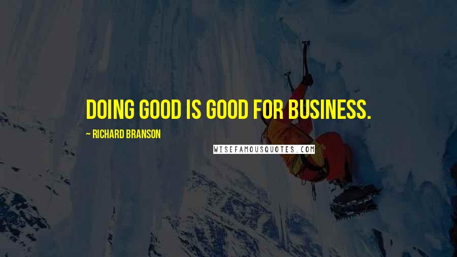 Richard Branson Quotes: Doing good is good for business.