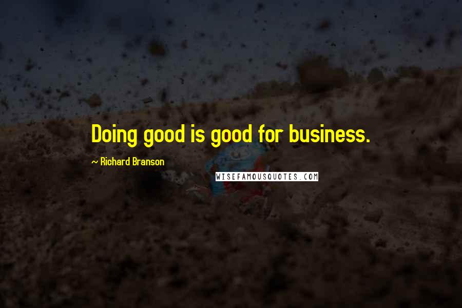 Richard Branson Quotes: Doing good is good for business.