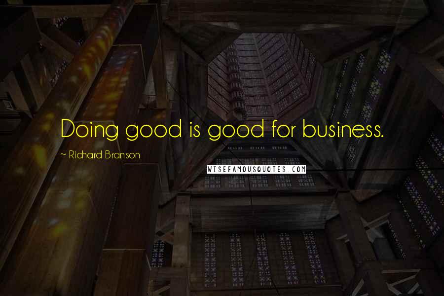 Richard Branson Quotes: Doing good is good for business.