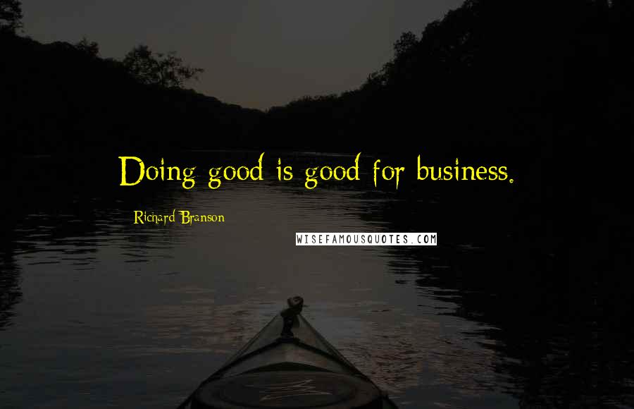 Richard Branson Quotes: Doing good is good for business.