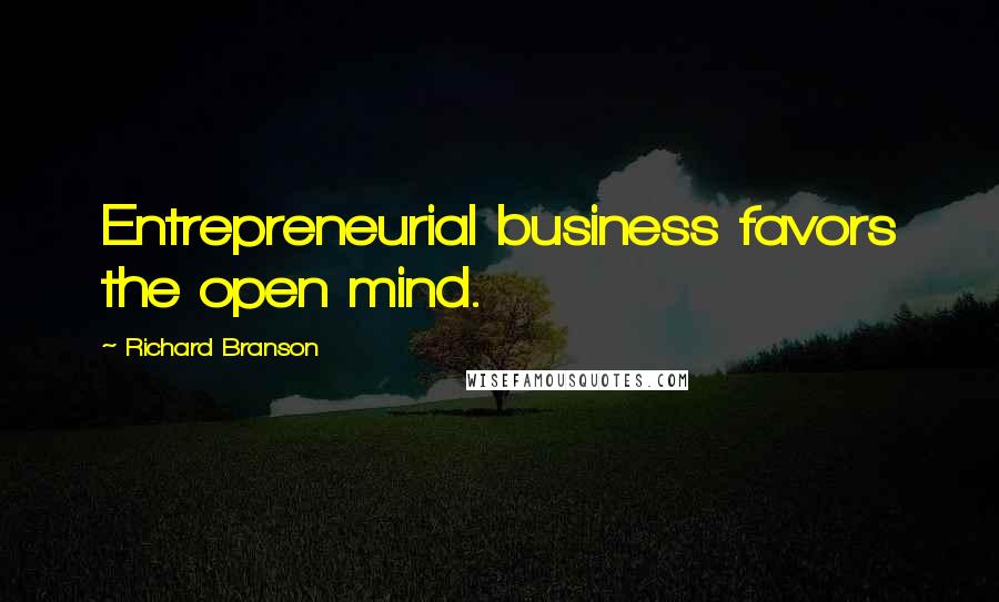 Richard Branson Quotes: Entrepreneurial business favors the open mind.