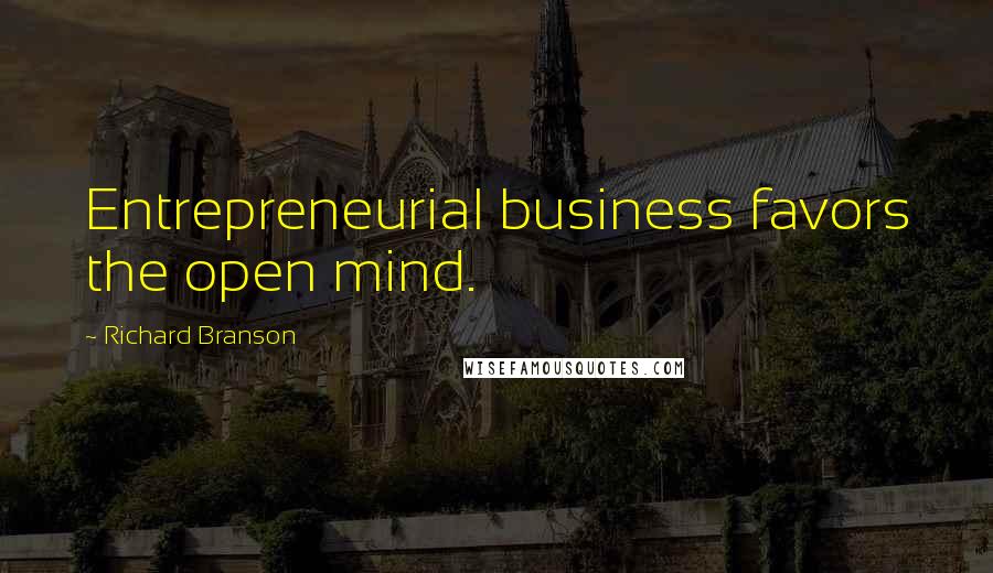 Richard Branson Quotes: Entrepreneurial business favors the open mind.