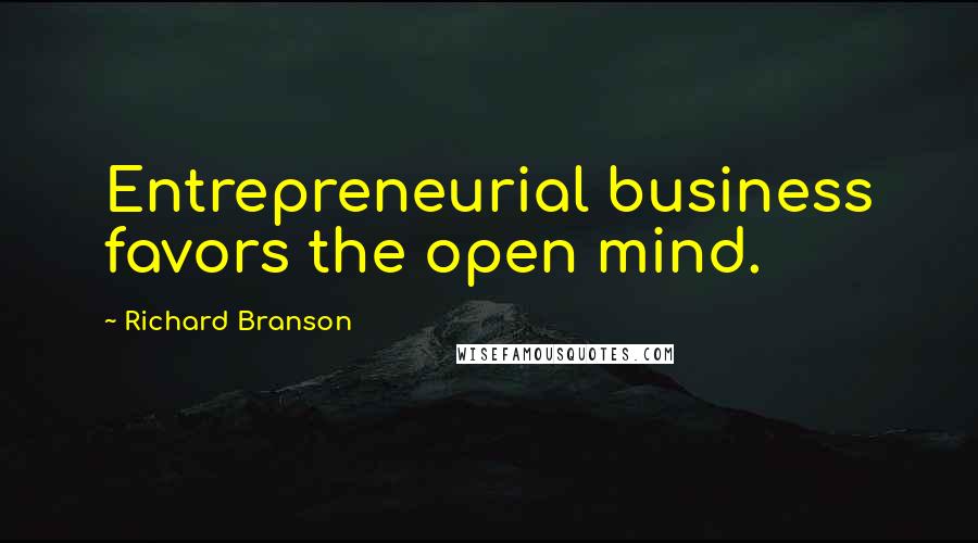 Richard Branson Quotes: Entrepreneurial business favors the open mind.