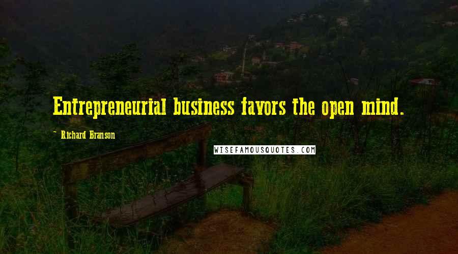 Richard Branson Quotes: Entrepreneurial business favors the open mind.