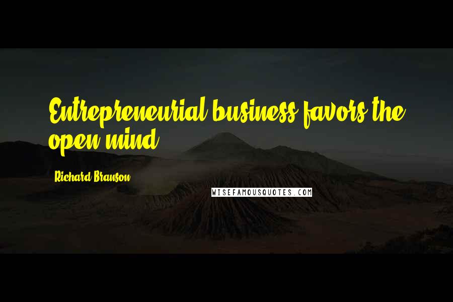 Richard Branson Quotes: Entrepreneurial business favors the open mind.