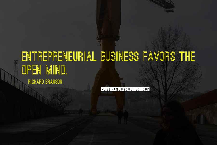 Richard Branson Quotes: Entrepreneurial business favors the open mind.