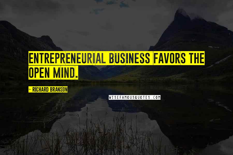 Richard Branson Quotes: Entrepreneurial business favors the open mind.