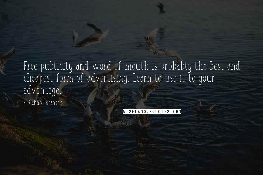 Richard Branson Quotes: Free publicity and word of mouth is probably the best and cheapest form of advertising. Learn to use it to your advantage.