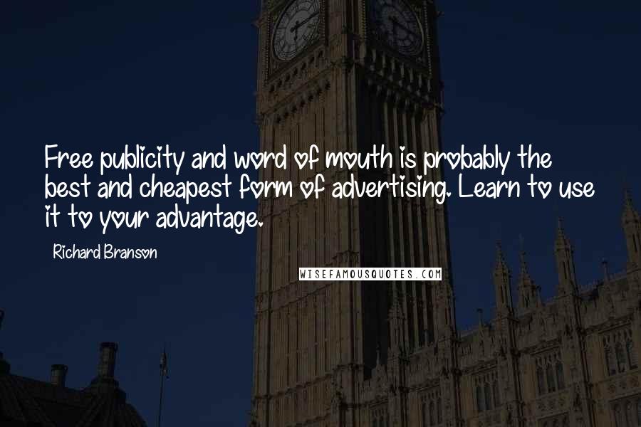 Richard Branson Quotes: Free publicity and word of mouth is probably the best and cheapest form of advertising. Learn to use it to your advantage.