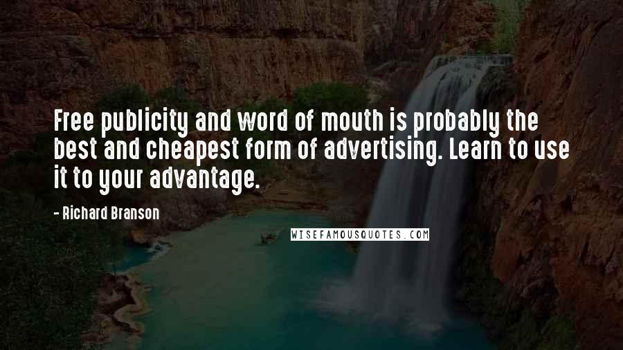 Richard Branson Quotes: Free publicity and word of mouth is probably the best and cheapest form of advertising. Learn to use it to your advantage.