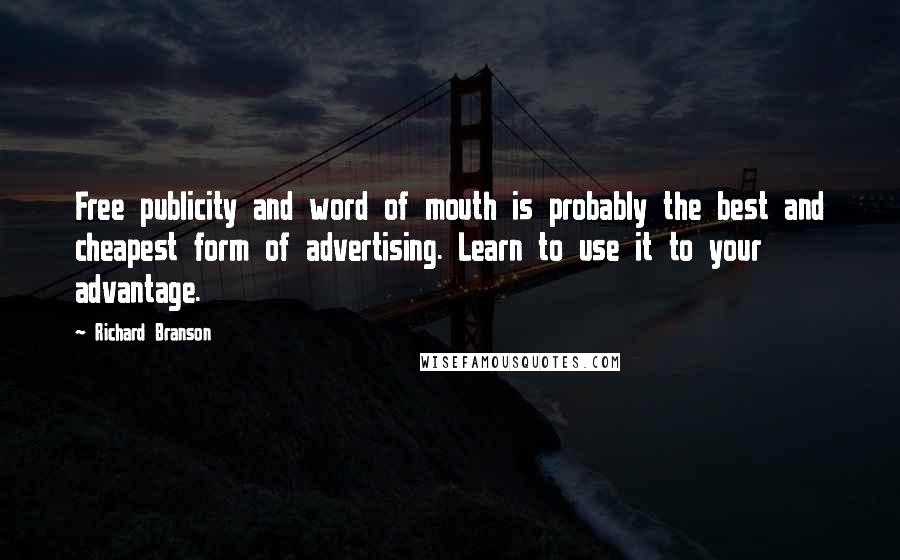 Richard Branson Quotes: Free publicity and word of mouth is probably the best and cheapest form of advertising. Learn to use it to your advantage.