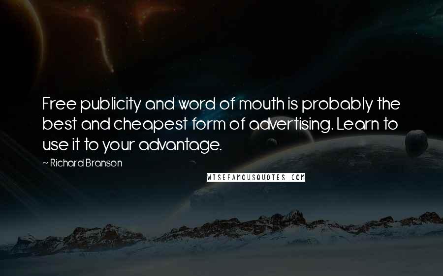 Richard Branson Quotes: Free publicity and word of mouth is probably the best and cheapest form of advertising. Learn to use it to your advantage.