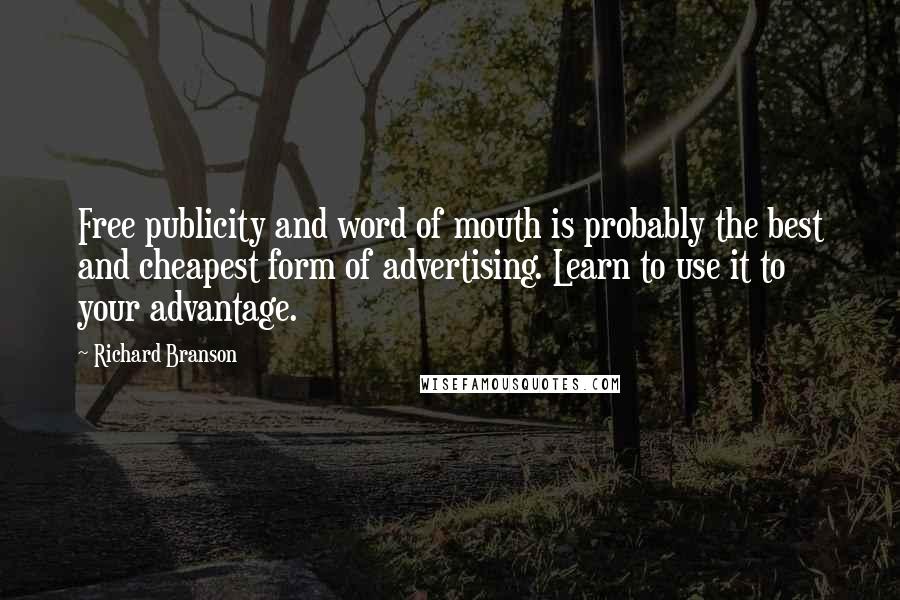 Richard Branson Quotes: Free publicity and word of mouth is probably the best and cheapest form of advertising. Learn to use it to your advantage.