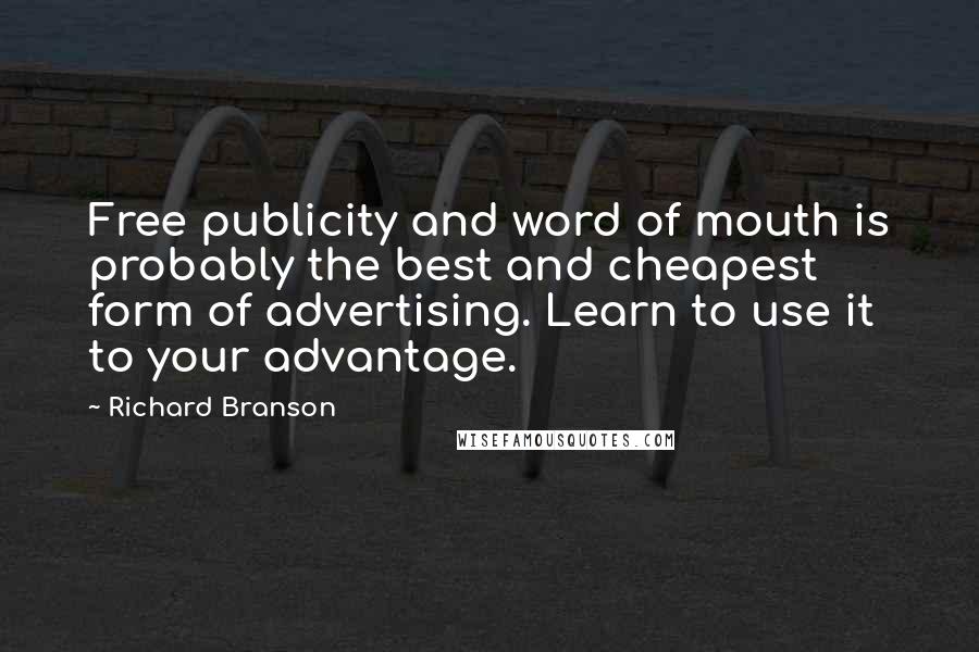Richard Branson Quotes: Free publicity and word of mouth is probably the best and cheapest form of advertising. Learn to use it to your advantage.