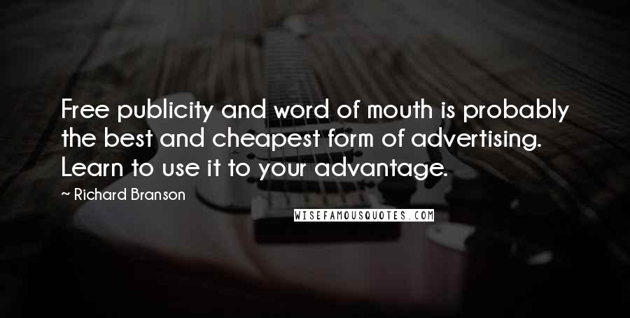 Richard Branson Quotes: Free publicity and word of mouth is probably the best and cheapest form of advertising. Learn to use it to your advantage.