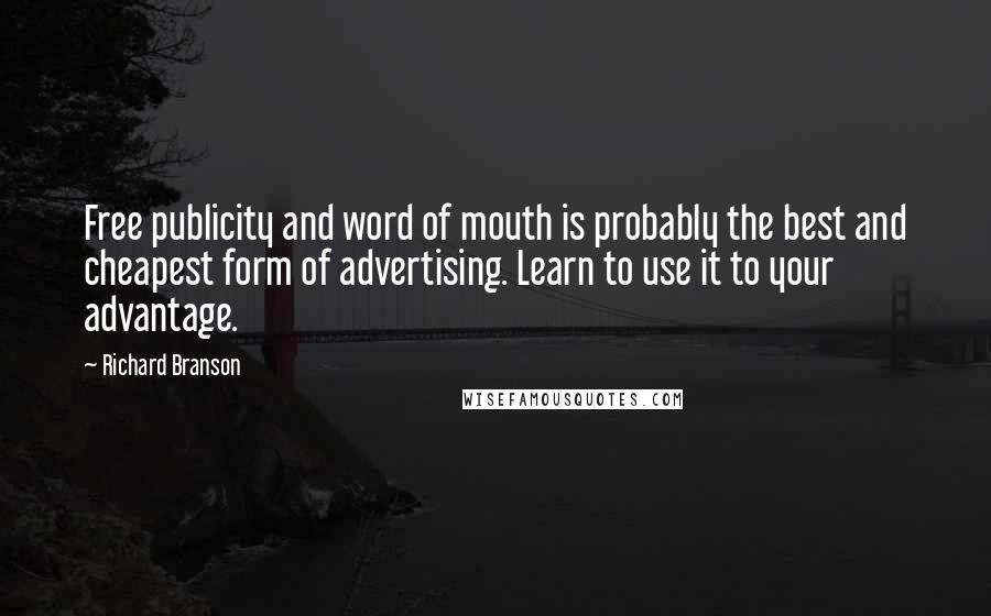 Richard Branson Quotes: Free publicity and word of mouth is probably the best and cheapest form of advertising. Learn to use it to your advantage.