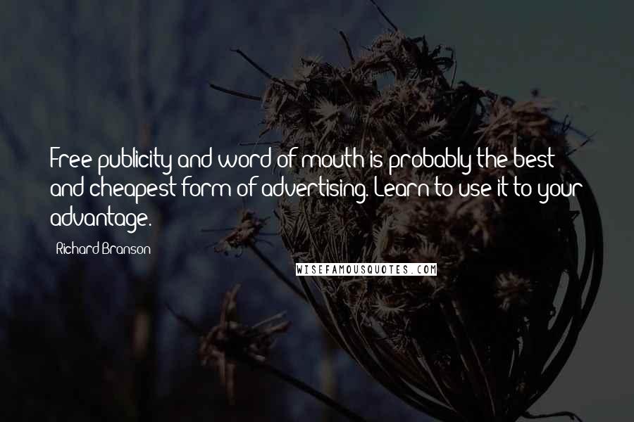 Richard Branson Quotes: Free publicity and word of mouth is probably the best and cheapest form of advertising. Learn to use it to your advantage.