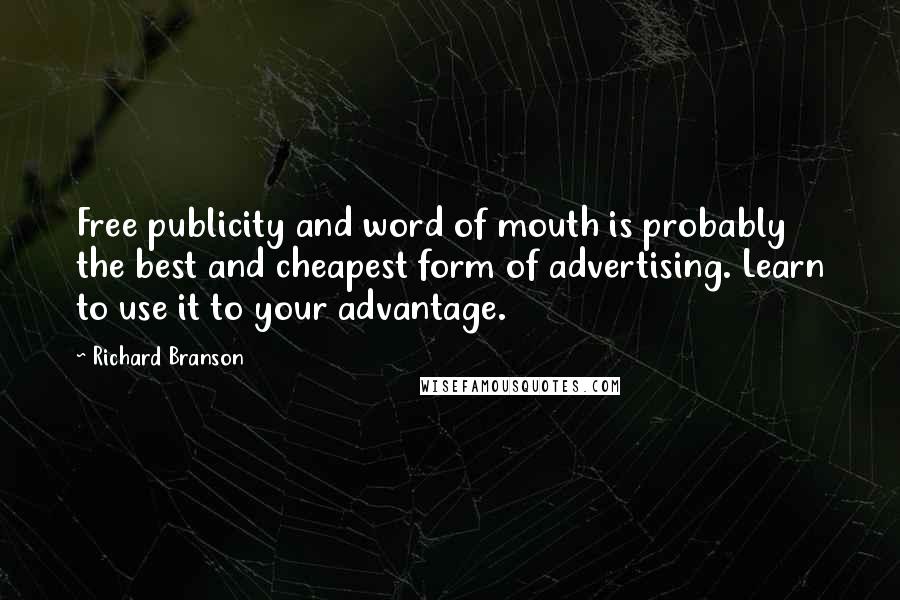 Richard Branson Quotes: Free publicity and word of mouth is probably the best and cheapest form of advertising. Learn to use it to your advantage.