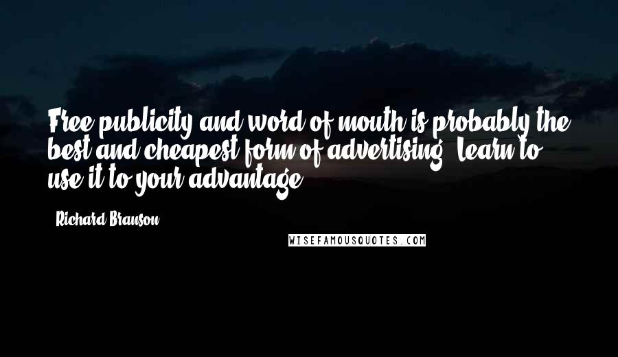 Richard Branson Quotes: Free publicity and word of mouth is probably the best and cheapest form of advertising. Learn to use it to your advantage.