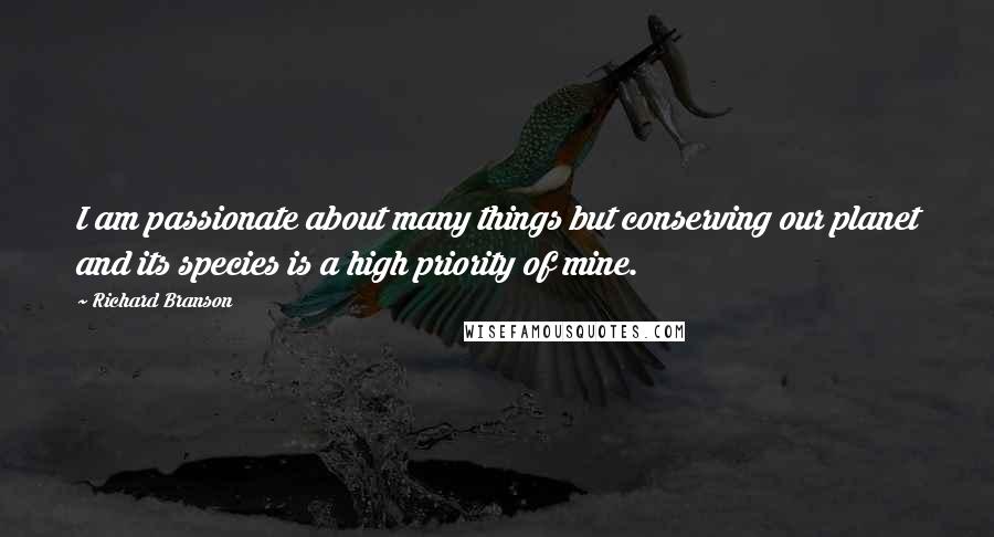 Richard Branson Quotes: I am passionate about many things but conserving our planet and its species is a high priority of mine.