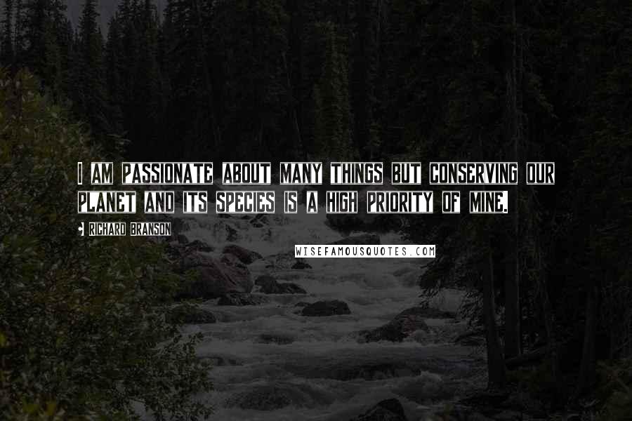 Richard Branson Quotes: I am passionate about many things but conserving our planet and its species is a high priority of mine.