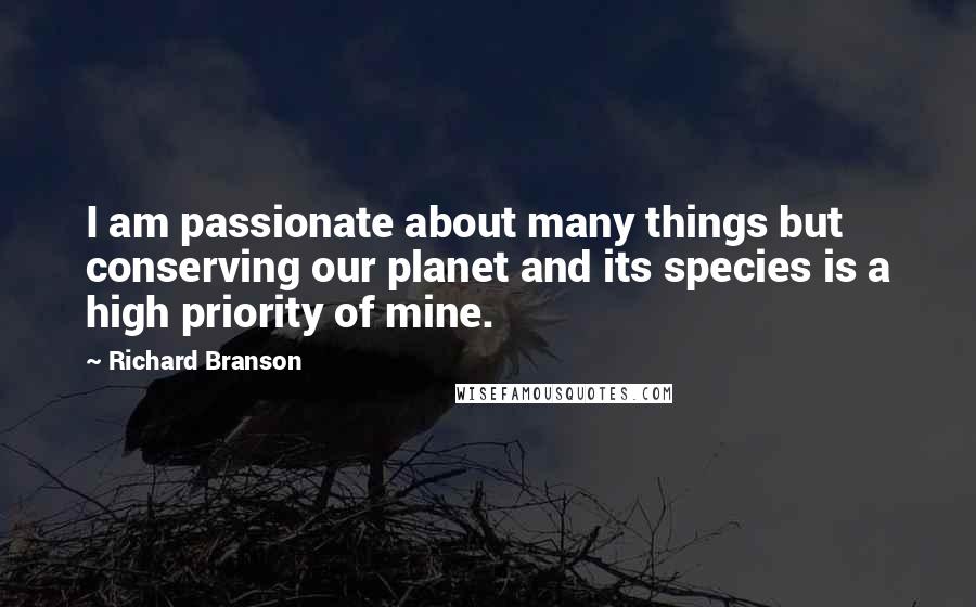 Richard Branson Quotes: I am passionate about many things but conserving our planet and its species is a high priority of mine.